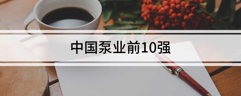 pg电子模拟器(试玩游戏)官方网站中国泵业前10强